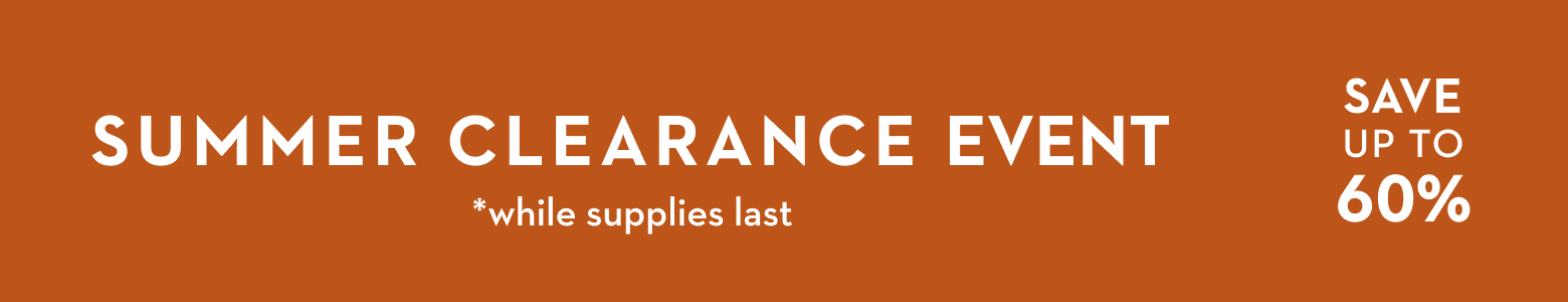 Save up to 60%. Summer Clearance Event *while supplies last.