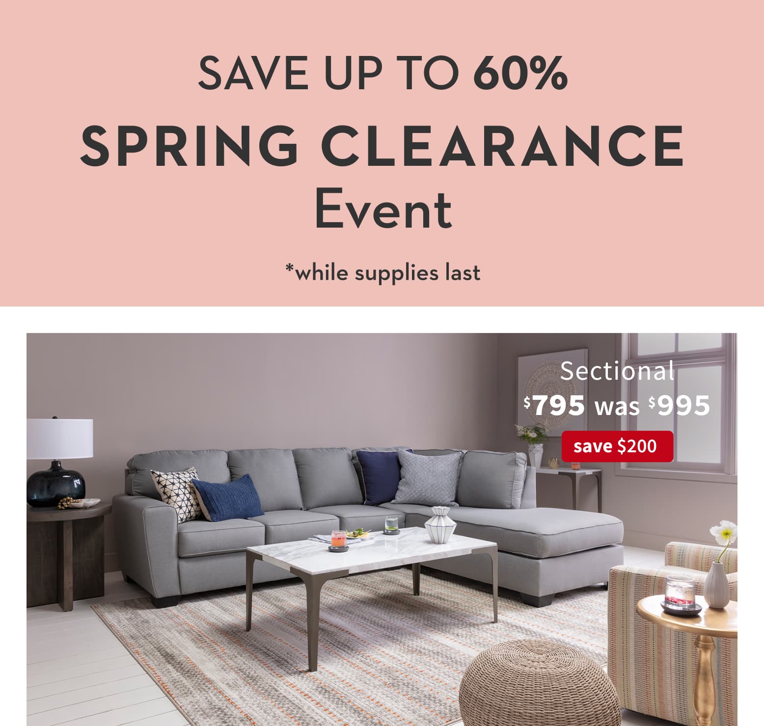 Save up to 60%. Spring Clearance Event *while supplies last. Sectional. $795 was $995. Save $200.