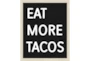 Picture-Eat More Tacos 22X18 - Signature